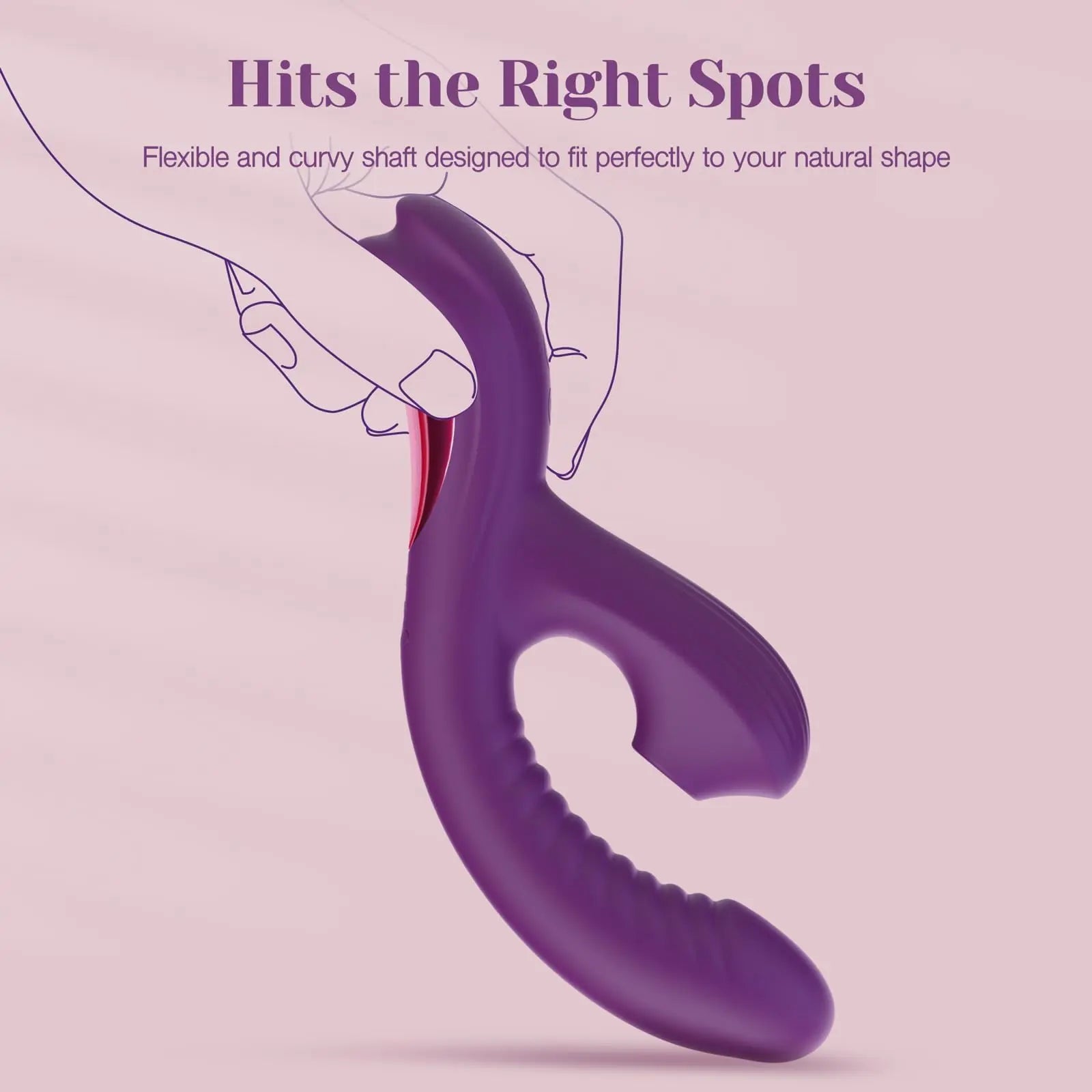 Hits the Right Spots
Flexible and curvy shaft designed to fit perfectly to your natural shape.